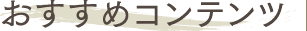 おすすめコンテンツ